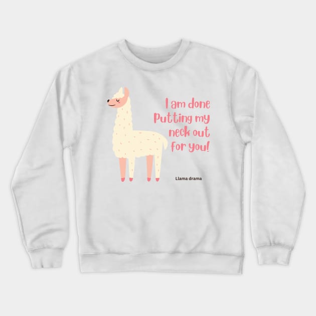 I am done putting my neck out for you - Llama Crewneck Sweatshirt by Island Art Guy